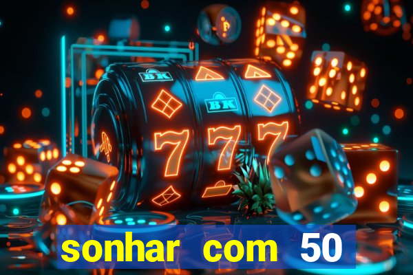 sonhar com 50 reais jogo do bicho